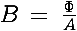 B=Phi/A